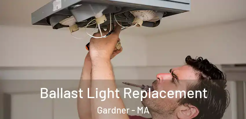 Ballast Light Replacement Gardner - MA