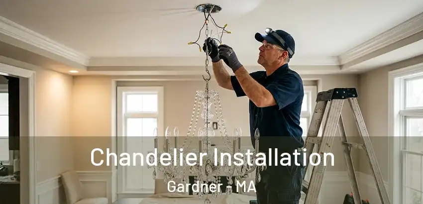 Chandelier Installation Gardner - MA